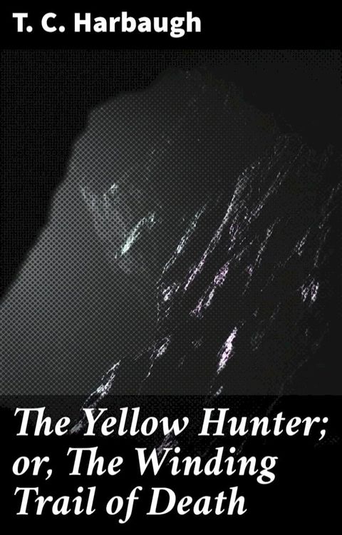 The Yellow Hunter; or, The Winding Trail of Death(Kobo/電子書)