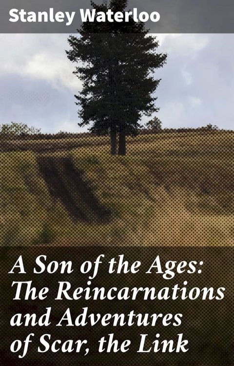 A Son of the Ages: The Reincarnations and Adventures of Scar, the Link(Kobo/電子書)