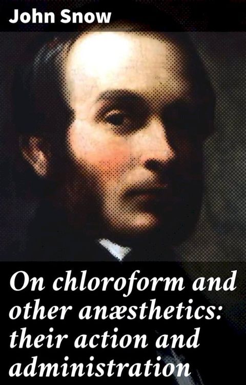 On chloroform and other an&aelig;sthetics: their action and administration(Kobo/電子書)