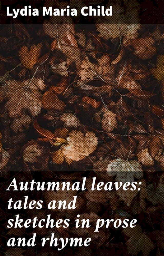  Autumnal leaves: tales and sketches in prose and rhyme(Kobo/電子書)