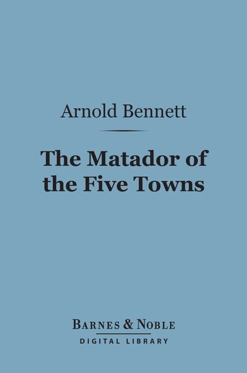 The Matador of the Five Towns (Barnes & Noble Digital Library)(Kobo/電子書)