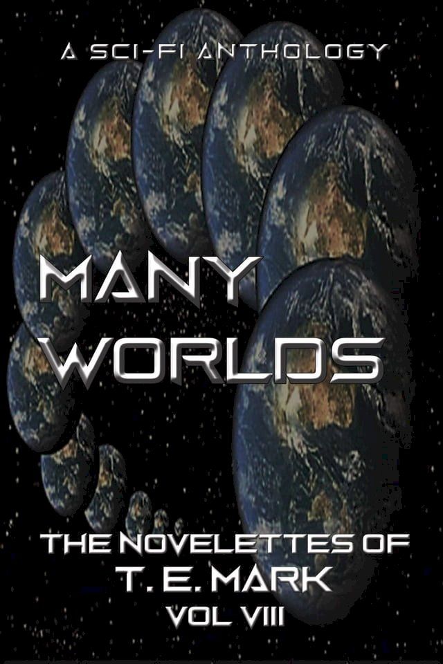  Many Worlds: The Novelettes of T. E. Mark - Vol VIII(Kobo/電子書)