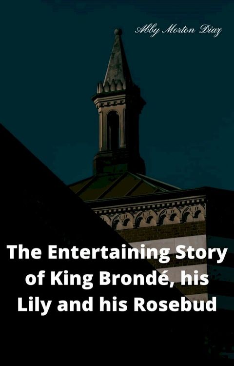 The entertaining story of King Brondé, his Lily and his Rosebud(Kobo/電子書)