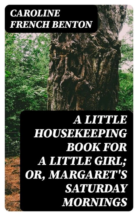 A Little Housekeeping Book for a Little Girl; Or, Margaret's Saturday Mornings(Kobo/電子書)