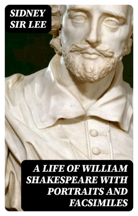 A Life of William Shakespeare with portraits and facsimiles(Kobo/電子書)