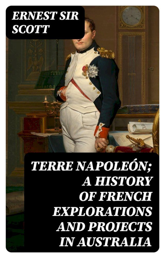  Terre Napole&oacute;n; a History of French Explorations and Projects in Australia(Kobo/電子書)