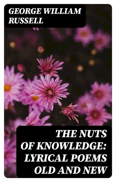 The Nuts of Knowledge: Lyrical Poems Old and New(Kobo/電子書)