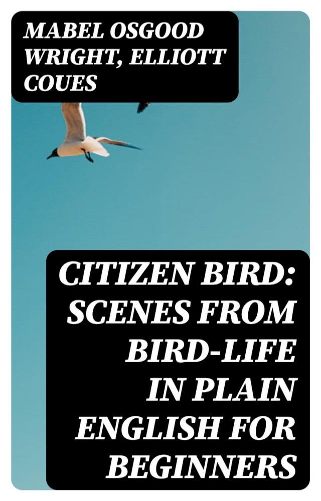  Citizen Bird: Scenes from Bird-Life in Plain English for Beginners(Kobo/電子書)