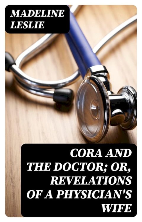 Cora and The Doctor; or, Revelations of A Physician's Wife(Kobo/電子書)