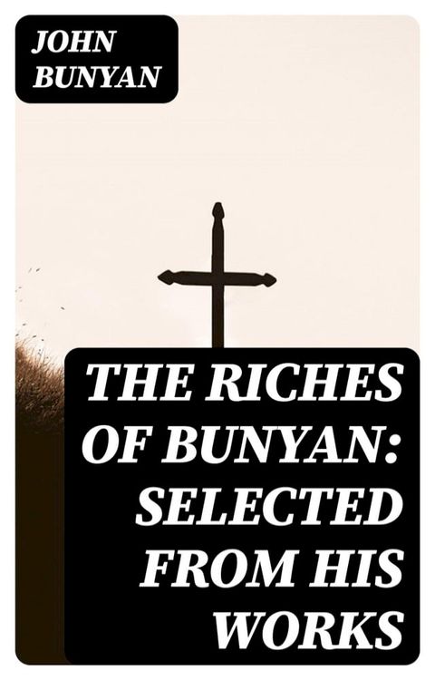 The Riches of Bunyan: Selected from His Works(Kobo/電子書)