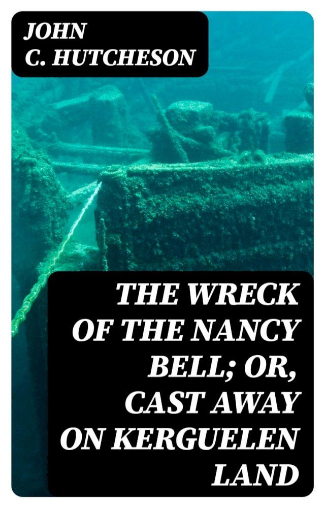  The Wreck of the Nancy Bell; Or, Cast Away on Kerguelen Land(Kobo/電子書)