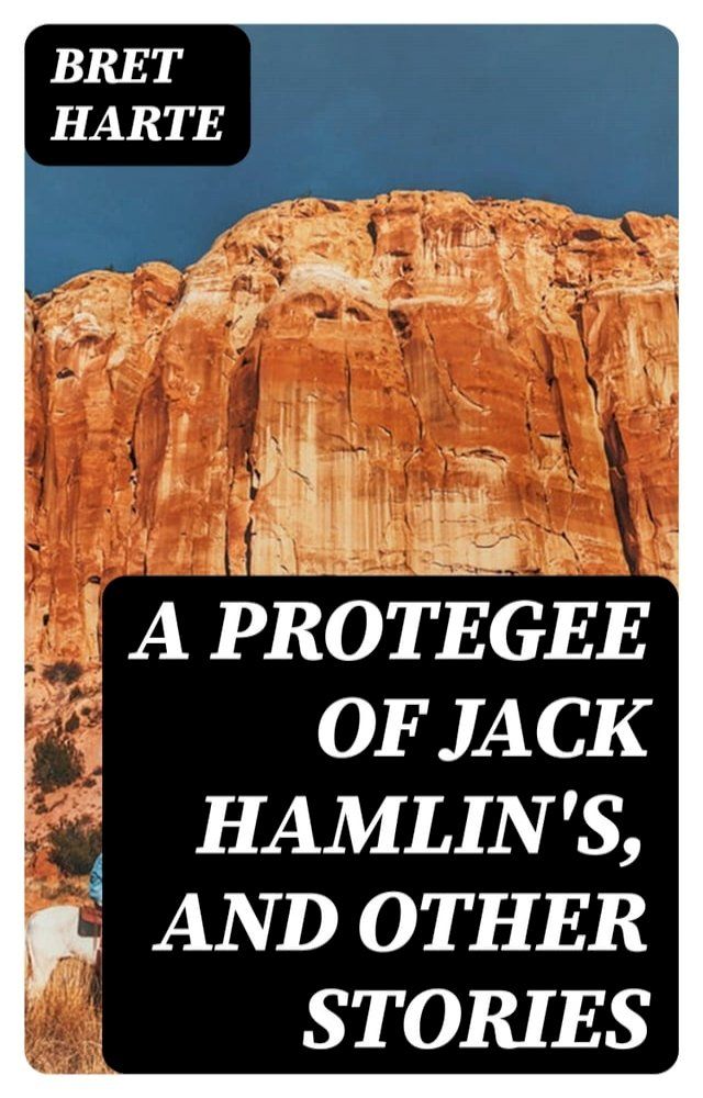  A Protegee of Jack Hamlin's, and Other Stories(Kobo/電子書)