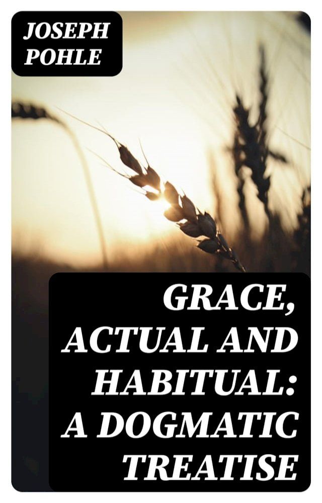  Grace, Actual and Habitual: A Dogmatic Treatise(Kobo/電子書)