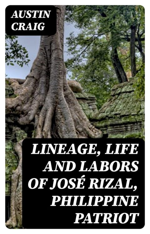 Lineage, Life and Labors of Jos&eacute; Rizal, Philippine Patriot(Kobo/電子書)