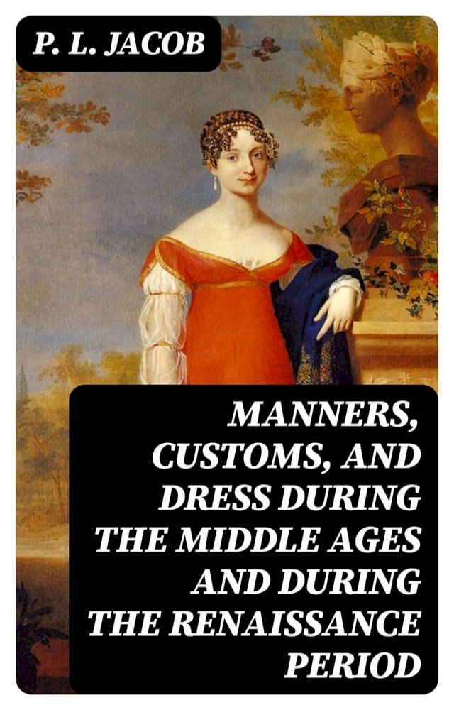  Manners, Customs, and Dress During the Middle Ages and During the Renaissance Period(Kobo/電子書)