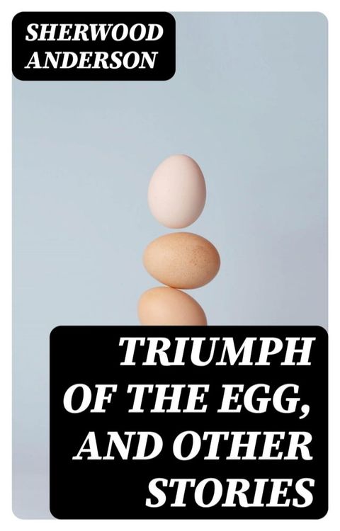 Triumph of the Egg, and Other Stories(Kobo/電子書)