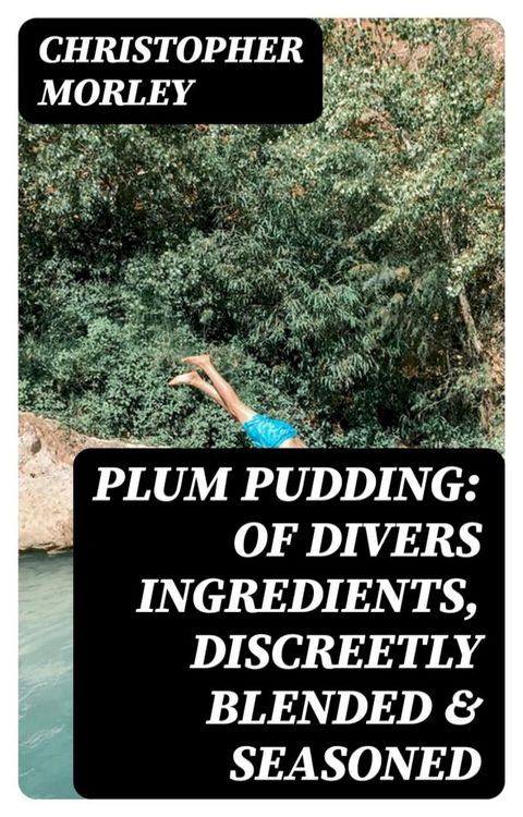 Plum Pudding: Of Divers Ingredients, Discreetly Blended & Seasoned(Kobo/電子書)