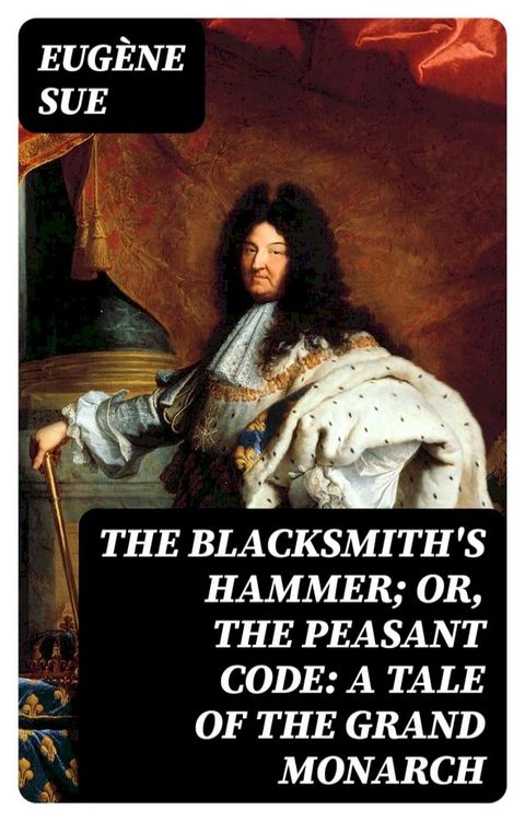 The Blacksmith's Hammer; or, The Peasant Code: A Tale of the Grand Monarch(Kobo/電子書)