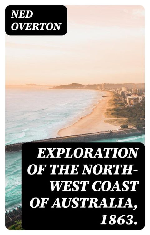 Exploration of the North-West Coast of Australia, 1863.(Kobo/電子書)