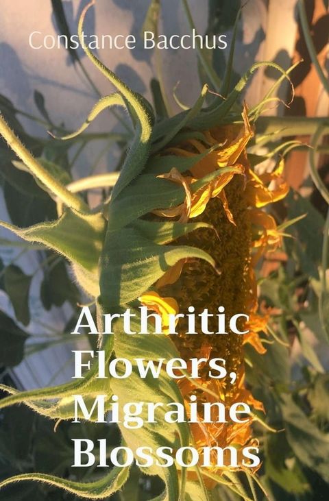 Arthritic Flowers, Migraine Blossoms(Kobo/電子書)