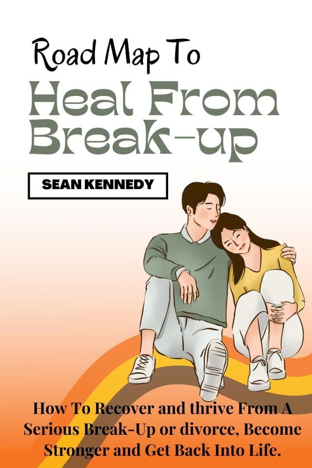  Road Map To Heal From Break-Up(Kobo/電子書)