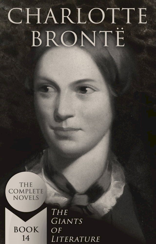  Charlotte Brontë: The Complete Novels (The Giants of Literature - Book 14)(Kobo/電子書)