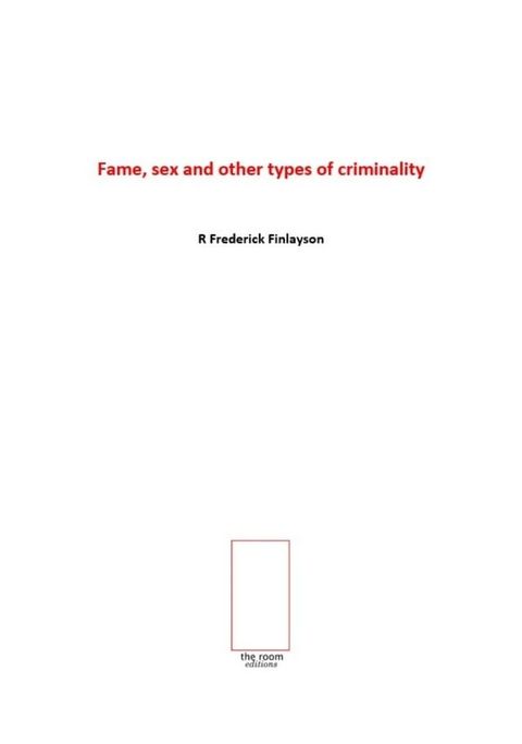 Fame, Sex And Other Types Of Criminality(Kobo/電子書)