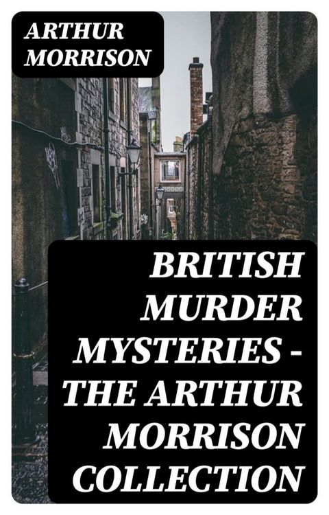 British Murder Mysteries - The Arthur Morrison Collection(Kobo/電子書)