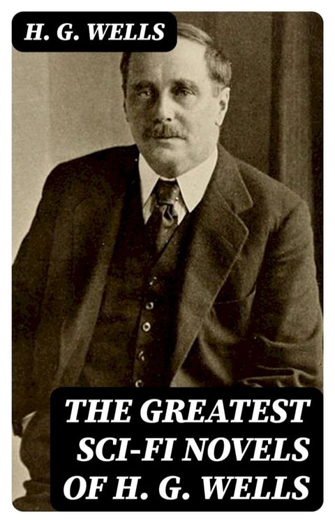 The Greatest Sci-Fi Novels of H. G. Wells(Kobo/電子書)