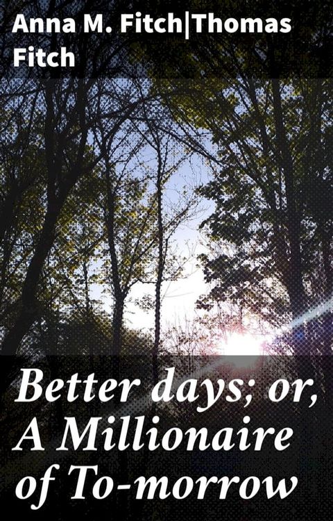 Better days; or, A Millionaire of To-morrow(Kobo/電子書)