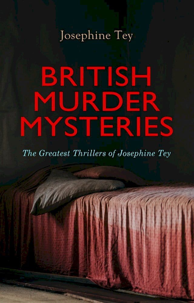  BRITISH MURDER MYSTERIES: The Greatest Thrillers of Josephine Tey(Kobo/電子書)