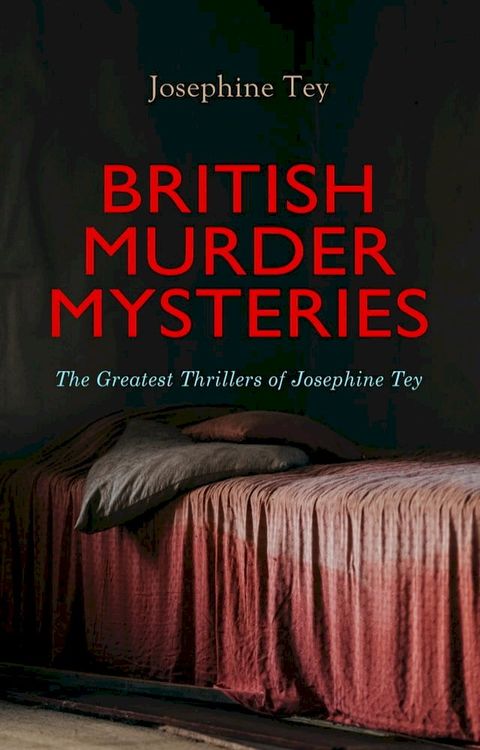 BRITISH MURDER MYSTERIES: The Greatest Thrillers of Josephine Tey(Kobo/電子書)