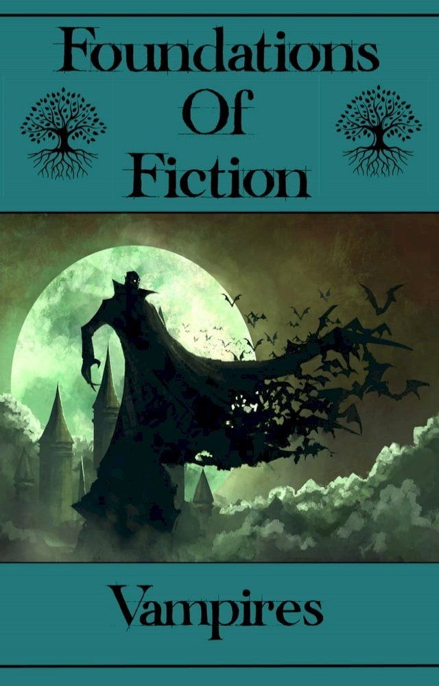  Foundations of Fiction - Vampires: The stories that gave birth to the modern genre craze(Kobo/電子書)