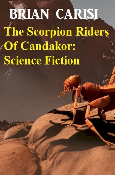 The Scorpion Riders Of Candakor: Science Fiction(Kobo/電子書)