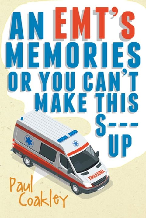 An EMT's Memories or You Can't Make this S--- Up(Kobo/電子書)