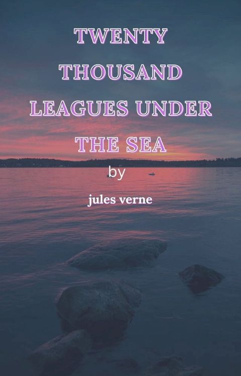 Twenty Thousand Leagues Under The Sea By Jules Verne(Kobo/電子書)