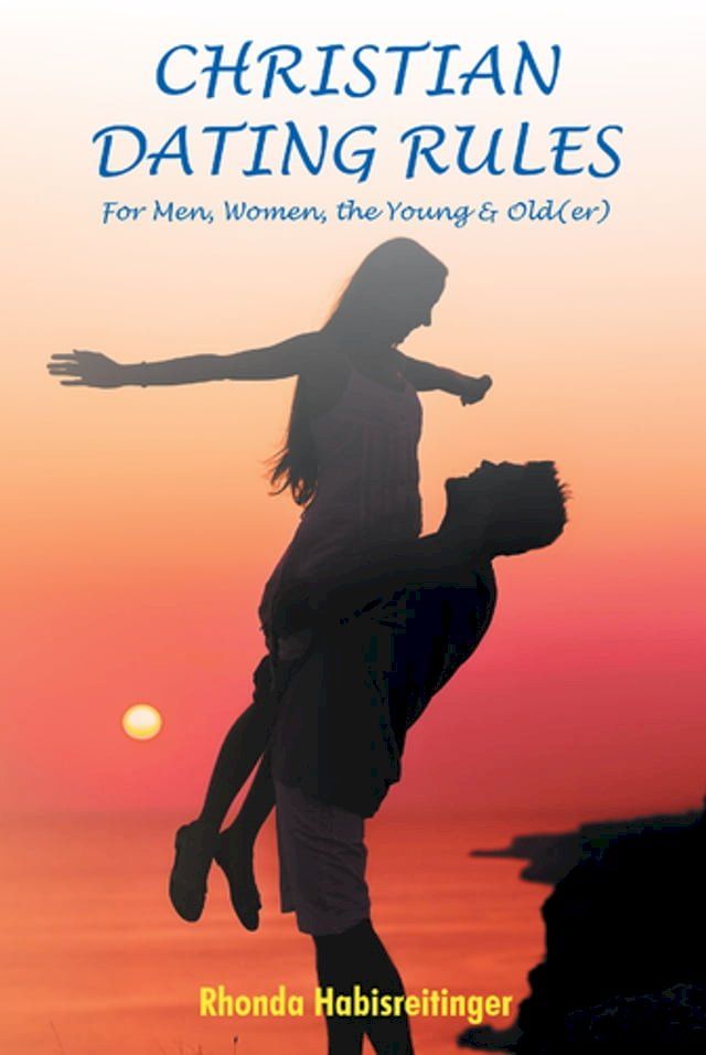  Christian Dating Rules for Men, Women, the Young & Old(er)(Kobo/電子書)