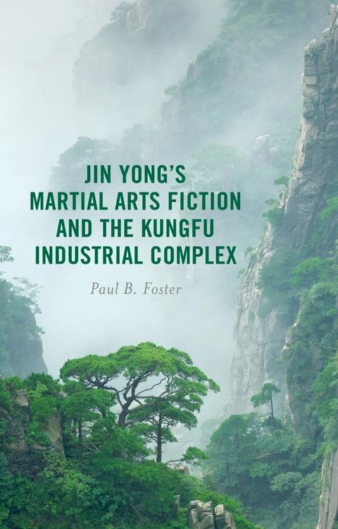 Jin Yong’s Martial Arts Fiction and the Kungfu Industrial Complex(Kobo/電子書)