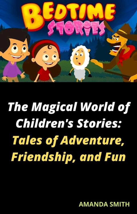 The Magical World of Children's Stories: Tales of Adventure, Friendship, and Fun(Kobo/電子書)