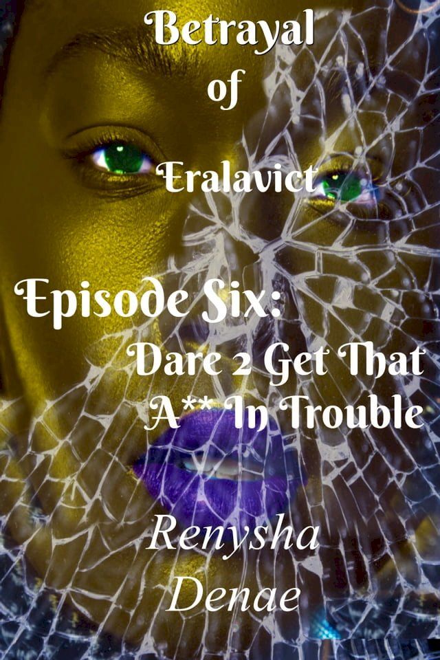  Betrayal of Eralavict Book 2: Episode 6: Dare 2 Get That A** In Trouble(Kobo/電子書)