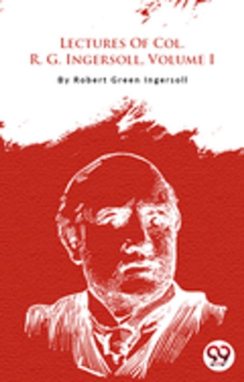 Lectures Of Col. R. G. Ingersoll, Volume I(Kobo/電子書)