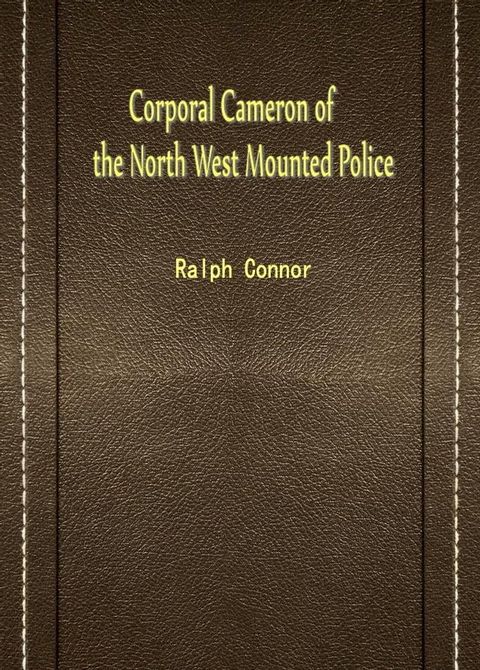 Corporal Cameron Of The North West Mounted Police(Kobo/電子書)