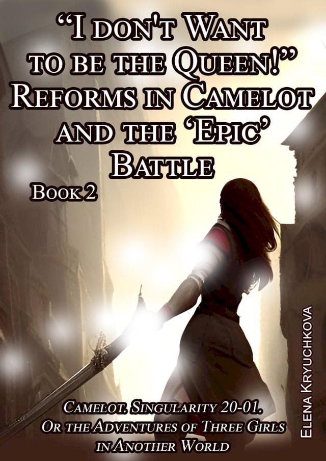  Book 2. “I Don't Want to Be the Queen!” Reforms in Camelot and the ‘Epic’ Battle(Kobo/電子書)