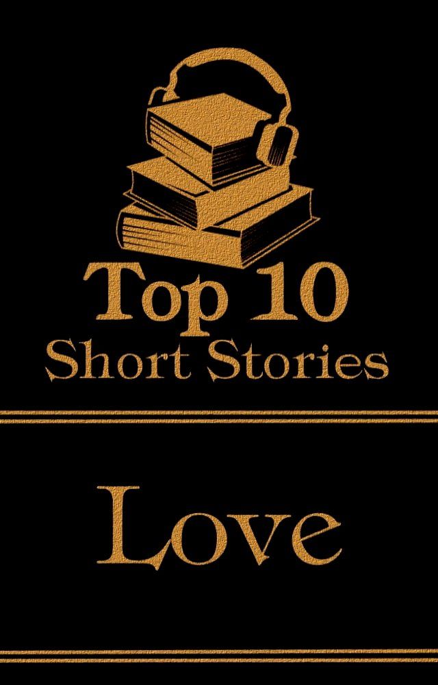  The Top 10 Short Stories - Love: The top ten short love stories of all time(Kobo/電子書)