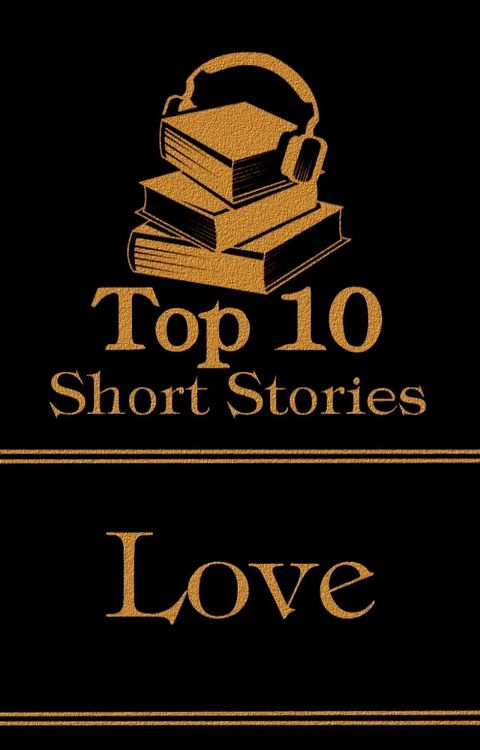 The Top 10 Short Stories - Love: The top ten short love stories of all time(Kobo/電子書)