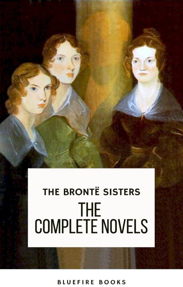  The Bront&euml; Sisters: The Complete Novels(Kobo/電子書)