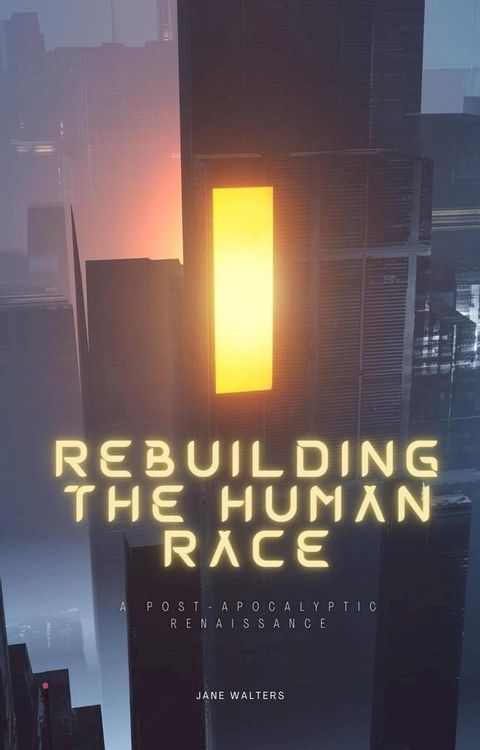 Rebuilding the Human Race: A Post-Apocalyptic Renaissance(Kobo/電子書)