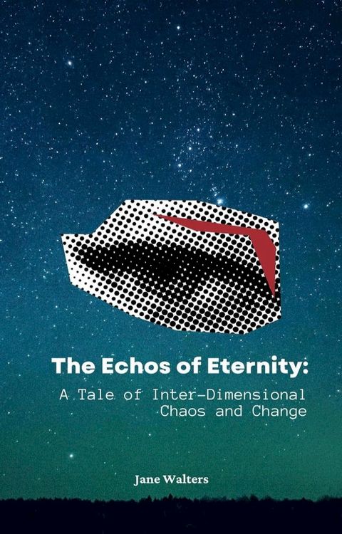 The Echoes of Eternity: A Tale of Inter-Dimensional Chaos and Change(Kobo/電子書)