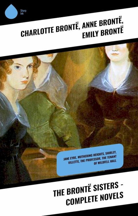 The Bront&euml; Sisters - Complete Novels(Kobo/電子書)