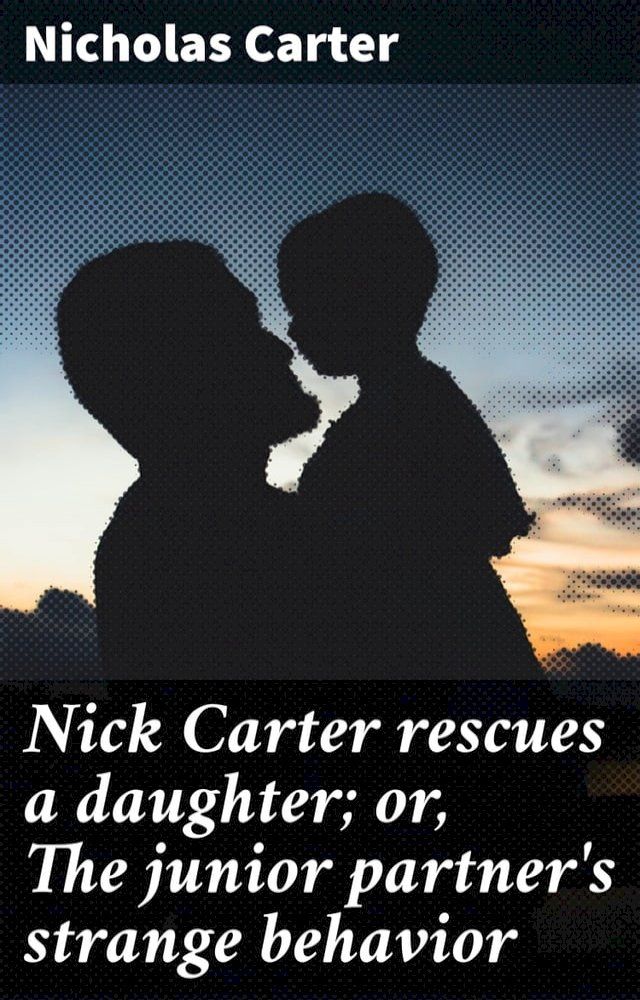  Nick Carter rescues a daughter; or, The junior partner's strange behavior(Kobo/電子書)